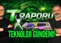 Haftanın teknoloji gündemi: T Raporu #1