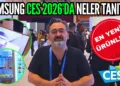 CES 2026 Samsung stand turu: Ekran, yapay zeka, akıllı ev ve dahası…